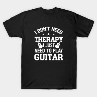 I Don't Need Therapy; I Just Need To Play Guitar T-Shirt